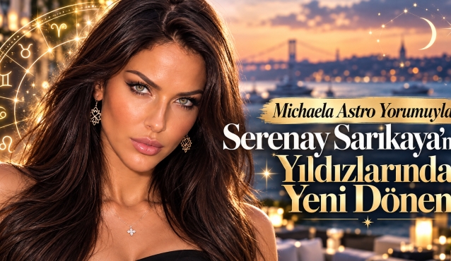 Michaela Astro Yorumuyla Serenay Sarıkaya'nın Yıldızlarında Yeni Dönem